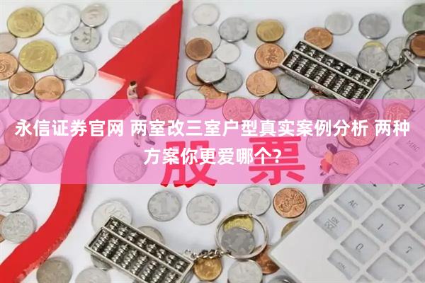 永信证券官网 两室改三室户型真实案例分析 两种方案你更爱哪个？
