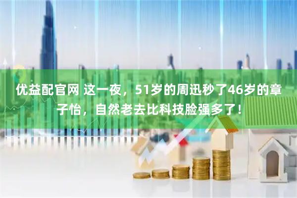 优益配官网 这一夜，51岁的周迅秒了46岁的章子怡，自然老去比科技脸强多了！